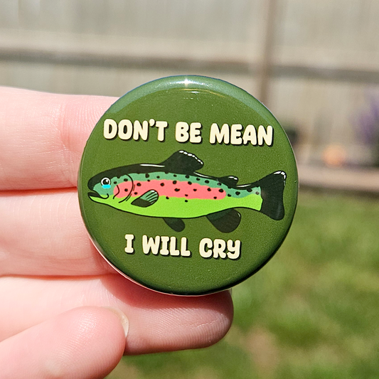 Don't Be Mean I will cry Rainbow Trout 1.25" Button