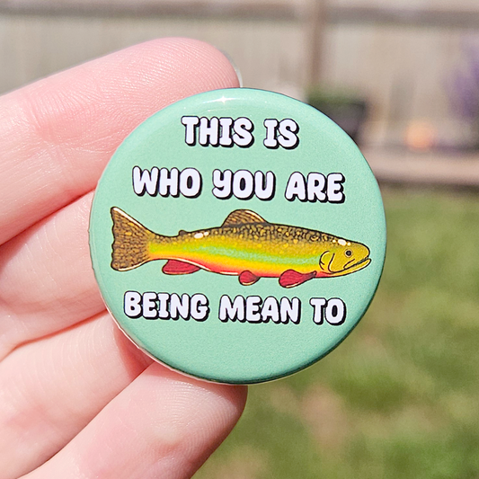 This is who you are being mean to Brook Trout 1.25" Button
