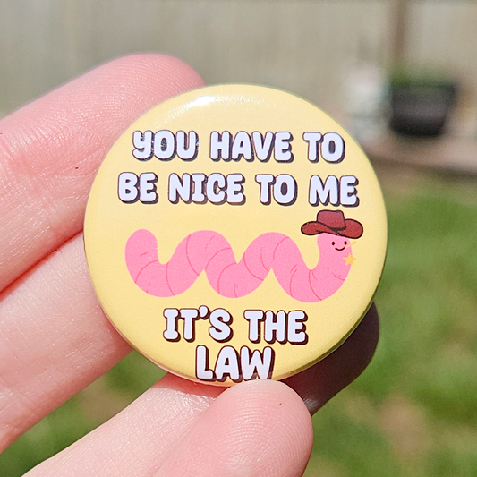 You have to be nice to me, it's the law Cowboy Worm 1.25" Button