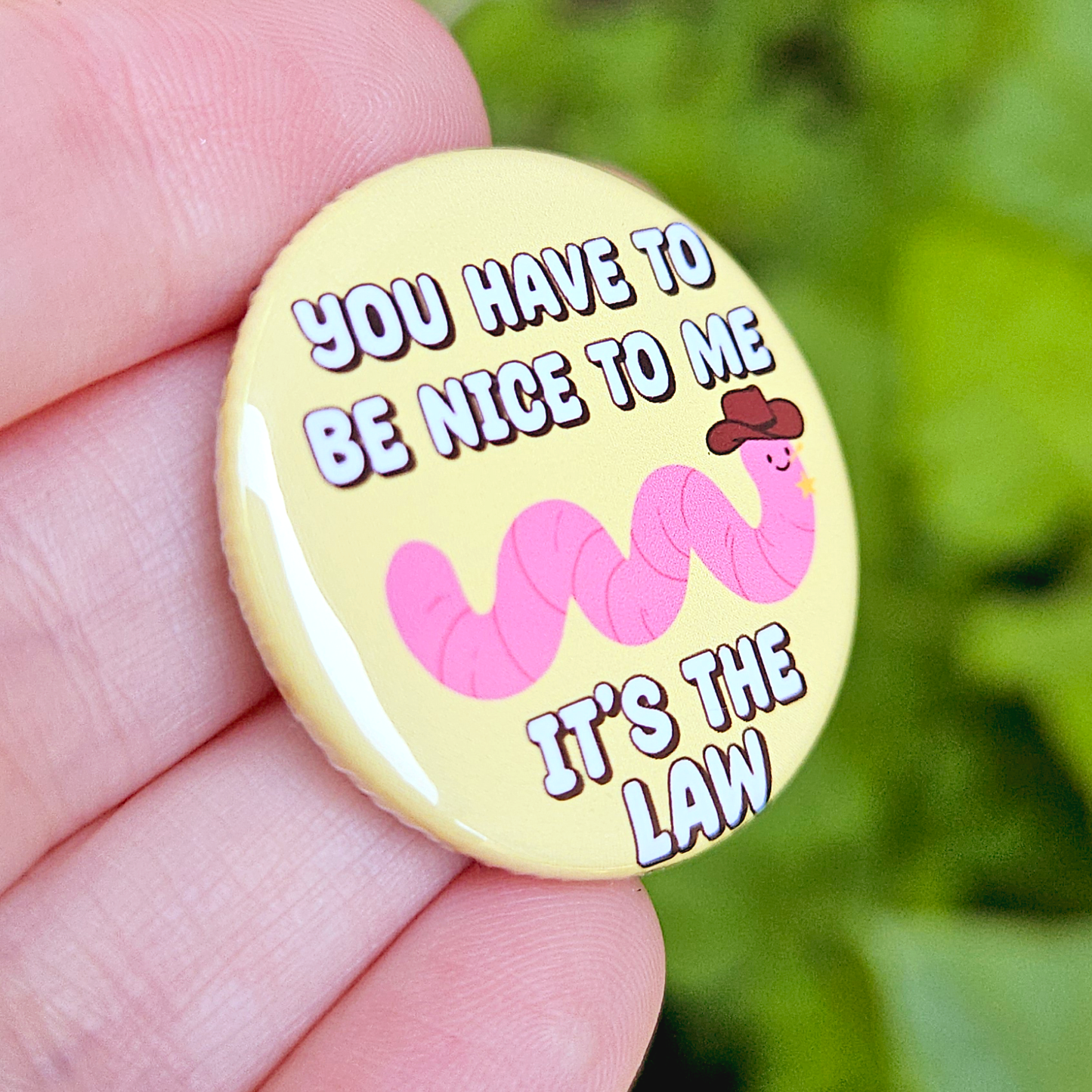 You have to be nice to me, it's the law Cowboy Worm 1.25" Button